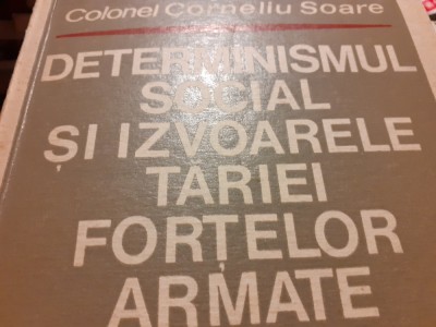 DETERMINISMUL SOCIAL SI IZVOARELE TARIEI FORTELOR ARMATE - COL. CORNELIU SOARE foto
