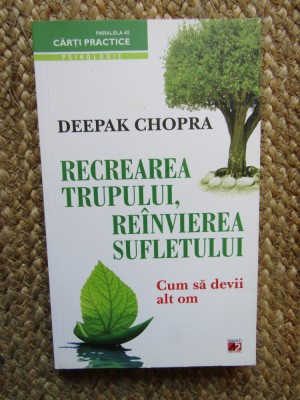 RECREAREA TRUPULUI , REINVIEREA SUFLETULUI , CUM SA DEVII ALT OM de DEEPAK CHOPRA foto