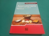 AROMOTERAPIA * TERAPIE PRIN ULEIURI ESENȚIALE * DENISE WHICHELLO BROWN / 2010 * 3 3 2