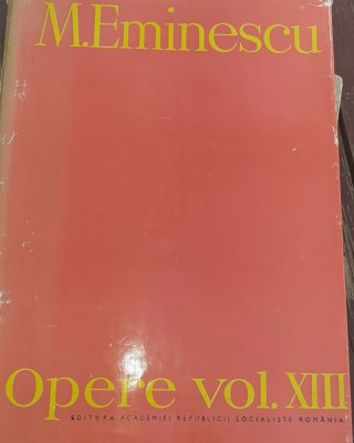 EMINESCU OPERE VOLUMUL XIII Publicistica 1882-1883, 1888-1889 - 1985 foto