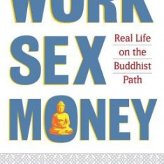 Work, Sex, Money: Real Life on the Path of Mindfulness