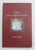 LASTUN , SUB STRIGATUL FRUNZEI de NICOLAE CABEL ,2010 , DEDICATIE *