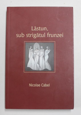 LASTUN , SUB STRIGATUL FRUNZEI de NICOLAE CABEL ,2010 , DEDICATIE * foto