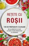 Carte Retete cu Rosii: 100 Preparate Culinare (Aperitive, Supe, Paste, Feluri Principale) - Carti de Bucate