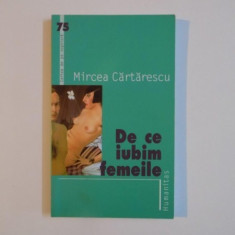 DE CE IUBIM FEMEILE de MIRCEA CARTARESCU