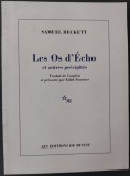 Cumpara ieftin SAMUEL BECKETT - LES OS D'ECHO ET AUTRES PRECIPITES (Traduit de l'anglais et presente par Edith Fournier / 2002) [LIMBA FRANCEZA]