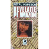 Petru Popescu - Revelatie pe Amazon (Editia: 1993)