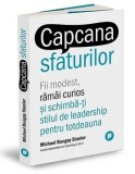 Capcana sfaturilor. Fii modest, ramai curios si schimba-ti stilul de leadership pentru totdeauna/Michael Bungay Stanier