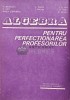 Algebra pt. Perfectionarea Profesorilor - M. Becheanu, A. Dinca, I.D. Ion - 1983, 362pg, Matematica, Coperta Brosata