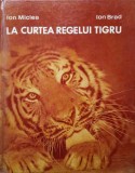 La Curtea Regelui Tigru - Ion Miclea, Ion Brad (1970, Ion Creanga) Carte Copii, Povesti Ilustrate, Coperta Cartonata
