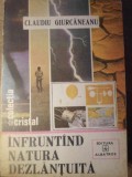 Infruntand Natura Dezlantuita - Claudiu Giurcaneanu, Geografie, Albatros 1986, Colectia Cristal, 311 Pagini