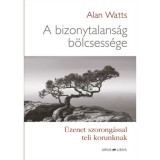 A bizonytalans&aacute;g b&ouml;lcsess&eacute;ge - &Uuml;zenet szorong&aacute;ssal teli korunknak - Alan Watts