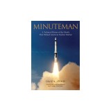 Minuteman: A Technical History of the Missile That Defined American Nuclear Warfare