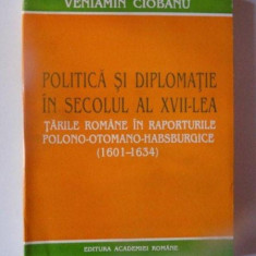 POLITICA SI DIPLOMATIE IN SECOLUL AL XVII - LEA , TARILE ROMANE IN RAPORTURILE POLONO - OTOMANO - HABSBURGICE (1601 - 1634) de VENIAMIN CIOBANU , 1994