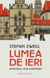 Lumea de ieri. Amintirile unui european &ndash; Stefan Zweig