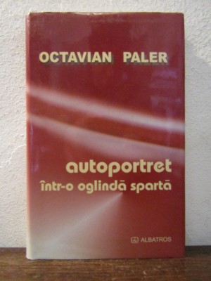 Autoportret &amp;icirc;ntr-o oglindă spartă - Octavian Paler foto