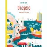 Lumi viitoare. Orasele, Julie Lardon, ill. Sarah Velha, Niculescu