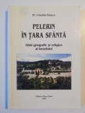 PELERIN IN TARA SFANTA , GHID GEOGRAFIC SI RELIGIOS AL ISRAELULUI de CLAUDIU DUMEA 1999
