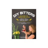 DIY Bitters: Reviving the Forgotten Flavor - A Guide to Making Your Own Bitters for Bartenders, Cocktail Enthusiasts, Herbalists, a