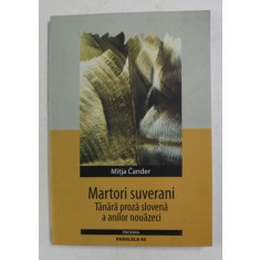 MARTORI SUVERANI - TANARA PROZA SLOVENA A ANILOR NOUAZECI de MITJA CANDER , 2004