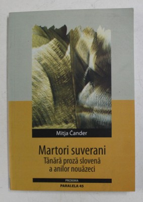 MARTORI SUVERANI - TANARA PROZA SLOVENA A ANILOR NOUAZECI de MITJA CANDER , 2004 foto
