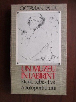 Octavian Paler - Un muzeu in labirint. Istorie subiectiva a autoportretului foto