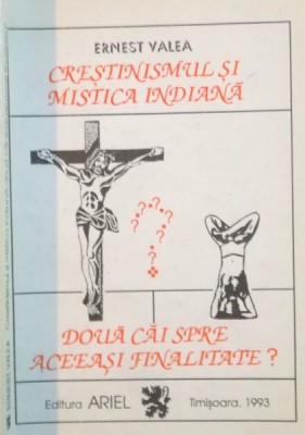 CRESTINISMUL SI MISTICA INDIANA , DOUA CAI SPRE ACEASI FINALITATE ? de ERNEST VALEA , 1993 foto
