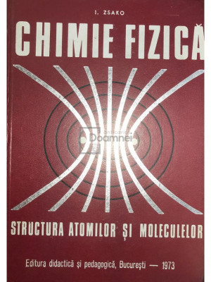 I. Zsako - Chimie fizică. Structura atomilor și moleculelor (editia 1973) foto