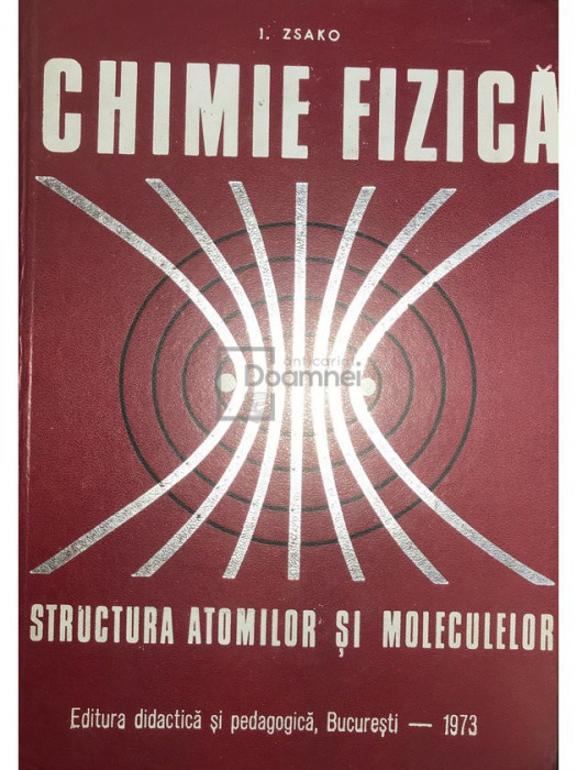 I. Zsako - Chimie fizică. Structura atomilor și moleculelor (editia 1973)
