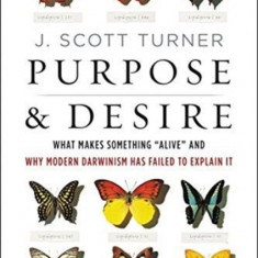 Purpose and Desire: What Makes Something ""Alive"" and Why Modern Darwinism Has Failed to Explain It