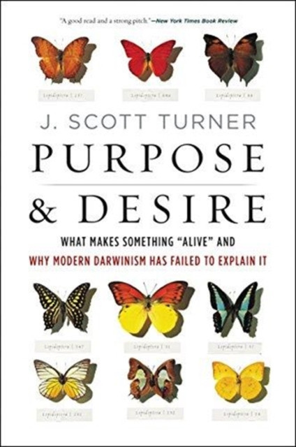 Purpose and Desire: What Makes Something &quot;&quot;Alive&quot;&quot; and Why Modern Darwinism Has Failed to Explain It