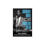Goodnight Boogie: A Tale of Guns, Wolves &amp; the Blues of Hound Dog Taylor