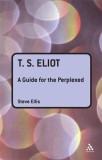 T.S. Eliot : A Guide for the Perplexed | Steve Ellis, Bloomsbury Publishing PLC