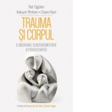 Trauma si Corpul. O abordare senzoriomotorie a psihoterapiei - Pat Ogden, Oana-Genoveva Parghel, Kekuni Minton, Clare Pain