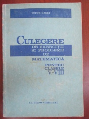 Culegere de exercitii si probleme de matematica pentru clasele V-VIII Tudor Danet foto