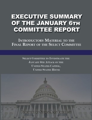 Executive Summary of the January 6th Committee Report: Introductory Material to the Final Report of the Select Committee foto