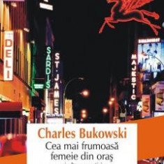 Cea Mai Frumoasa Femeie Din Oras Si Alte Povestiri, Charles Bukowski - Editura Polirom