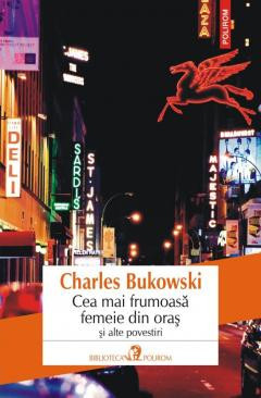 Cea Mai Frumoasa Femeie Din Oras Si Alte Povestiri, Charles Bukowski - Editura Polirom foto