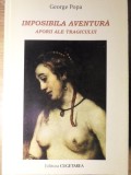 IMPOSIBILA AVENTURA, ESEU DRAMATIC. APORII ALE TRAGICULUI (CU DEDICATIA AUTORULUI)-GEORGE POPA-265110