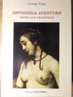 IMPOSIBILA AVENTURA, ESEU DRAMATIC. APORII ALE TRAGICULUI (CU DEDICATIA AUTORULUI)-GEORGE POPA-265110 foto