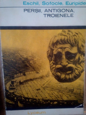 Eschil, Sofocle, Euripide - Persii, Antigona, Troienele (editia 1968) foto