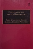 Constantinopole and Its Hinterland. Edited by Cyril Mango and Gilbert Dagron