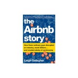 The Airbnb Story: How Three Ordinary Guys Disrupted an Industry, Made Billions . . . and Created Plenty of Enemies