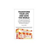 Transform Your Life and Save the World 2nd Edition: Through the Dreamed of Arrival of the Rehabilitating Biological Explanation of the Human Condition