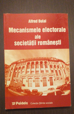 MECANISMELE ELECTORALE ALE SOCIETATII ROMANESTI - ALFRED BULAI foto