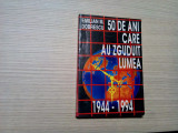 50 DE ANI CARE AU ZGUDUIT LUMEA 1944-1994 - Emilian M. Dobrescu - 1995, 270 p.