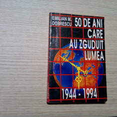 50 DE ANI CARE AU ZGUDUIT LUMEA 1944-1994 - Emilian M. Dobrescu - 1995, 270 p.