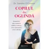 Copilul din oglinda. Drumul de la abuz si trauma la echilibru si vindecare, de la a supravietui la a trai cu adevarat - Sandra O&#039;Connor