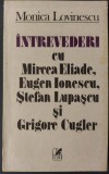 MONICA LOVINESCU - INTREVEDERI CU MIRCEA ELIADE, EUGEN IONESCU, STEFAN LUPASCU SI GRIGORE CUGLER (1992)