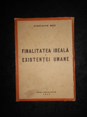 CONSTANTIN MICU - FINALITATEA IDEALA A EXISTENTEI UMANE (1943) foto
